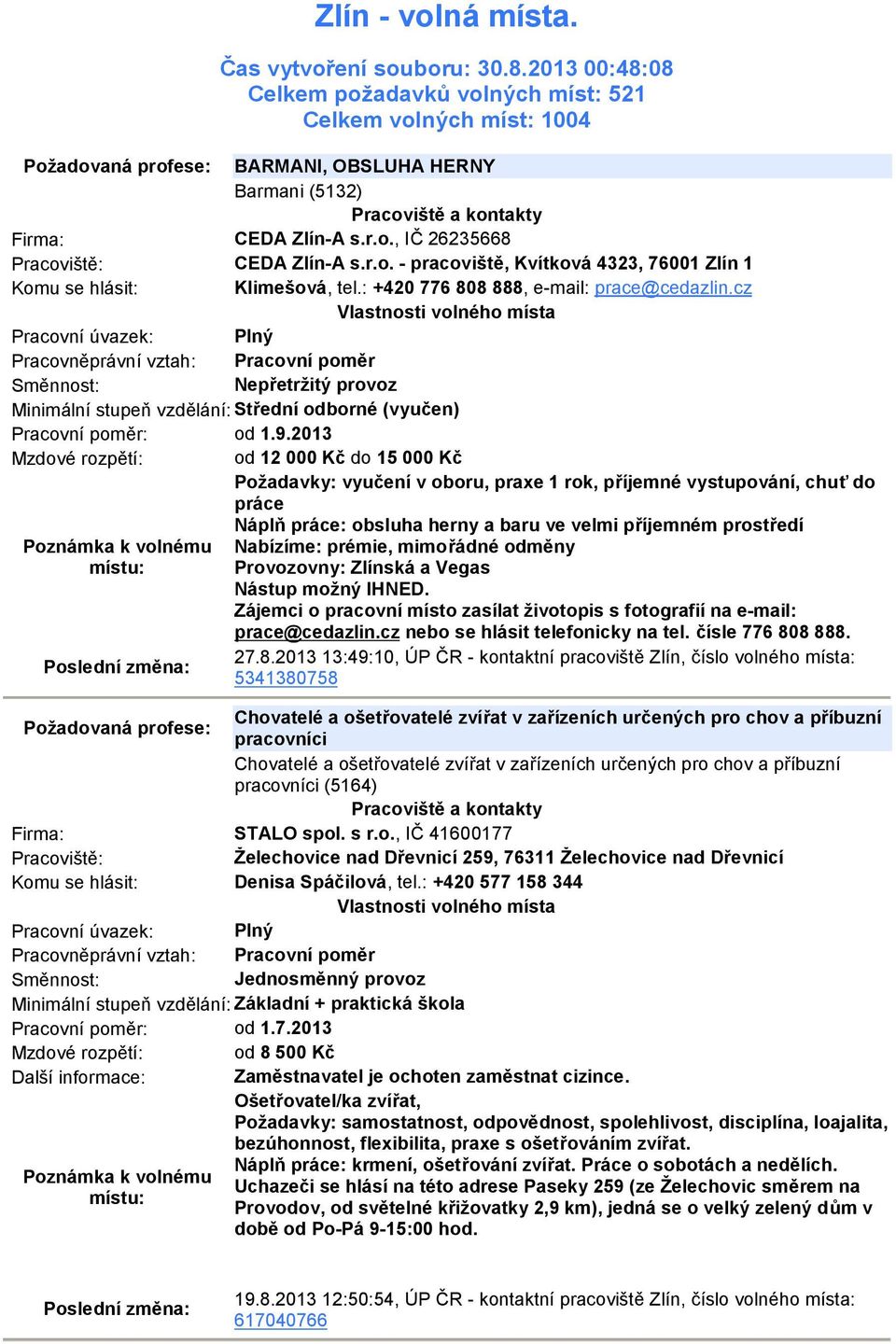 : +420 776 808 888, e-mail: prace@cedazlin.cz Nepřetržitý provoz Pracovní poměr: od 1.9.