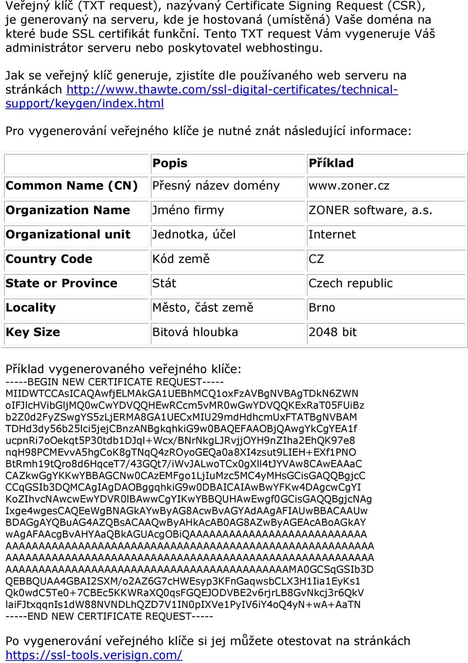 com/ssl-digital-certificates/technicalsupport/keygen/index.html Pro vygenerování veřejného klíče je nutné znát následující informace: Popis Příklad Common Name (CN) Přesný název domény www.zoner.