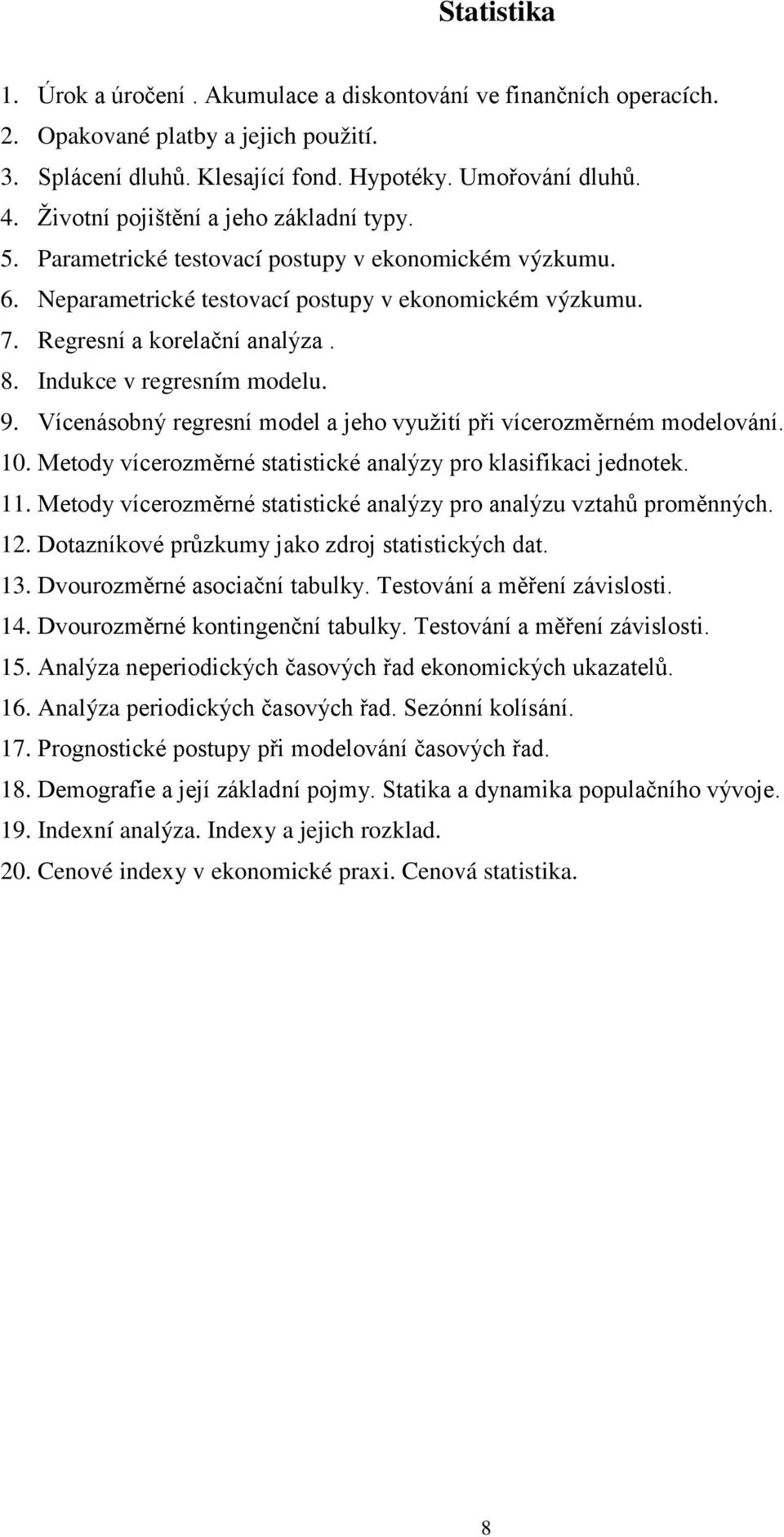 Indukce v regresním modelu. 9. Vícenásobný regresní model a jeho využití při vícerozměrném modelování. 10. Metody vícerozměrné statistické analýzy pro klasifikaci jednotek. 11.