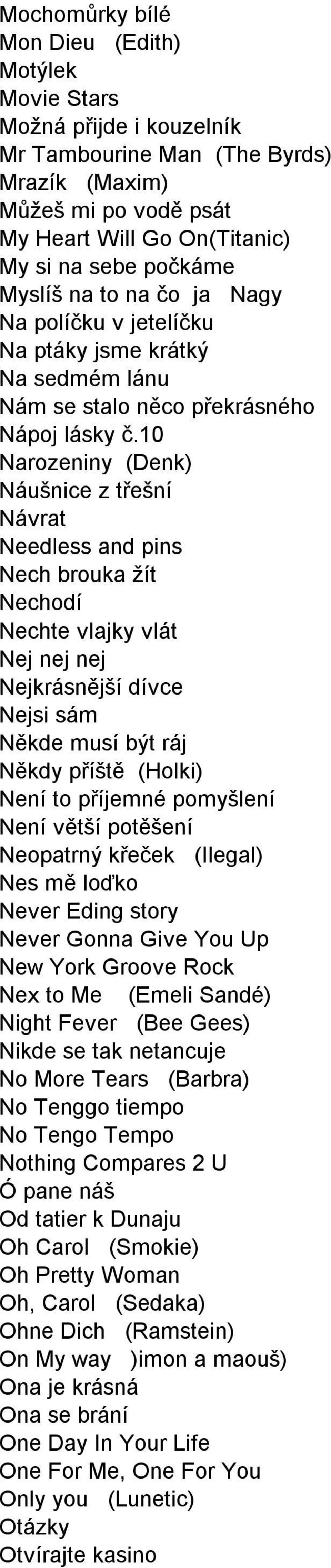 10 Narozeniny (Denk) Náušnice z třešní Návrat Needless and pins Nech brouka žít Nechodí Nechte vlajky vlát Nej nej nej Nejkrásnější dívce Nejsi sám Někde musí být ráj Někdy příště (Holki) Není to