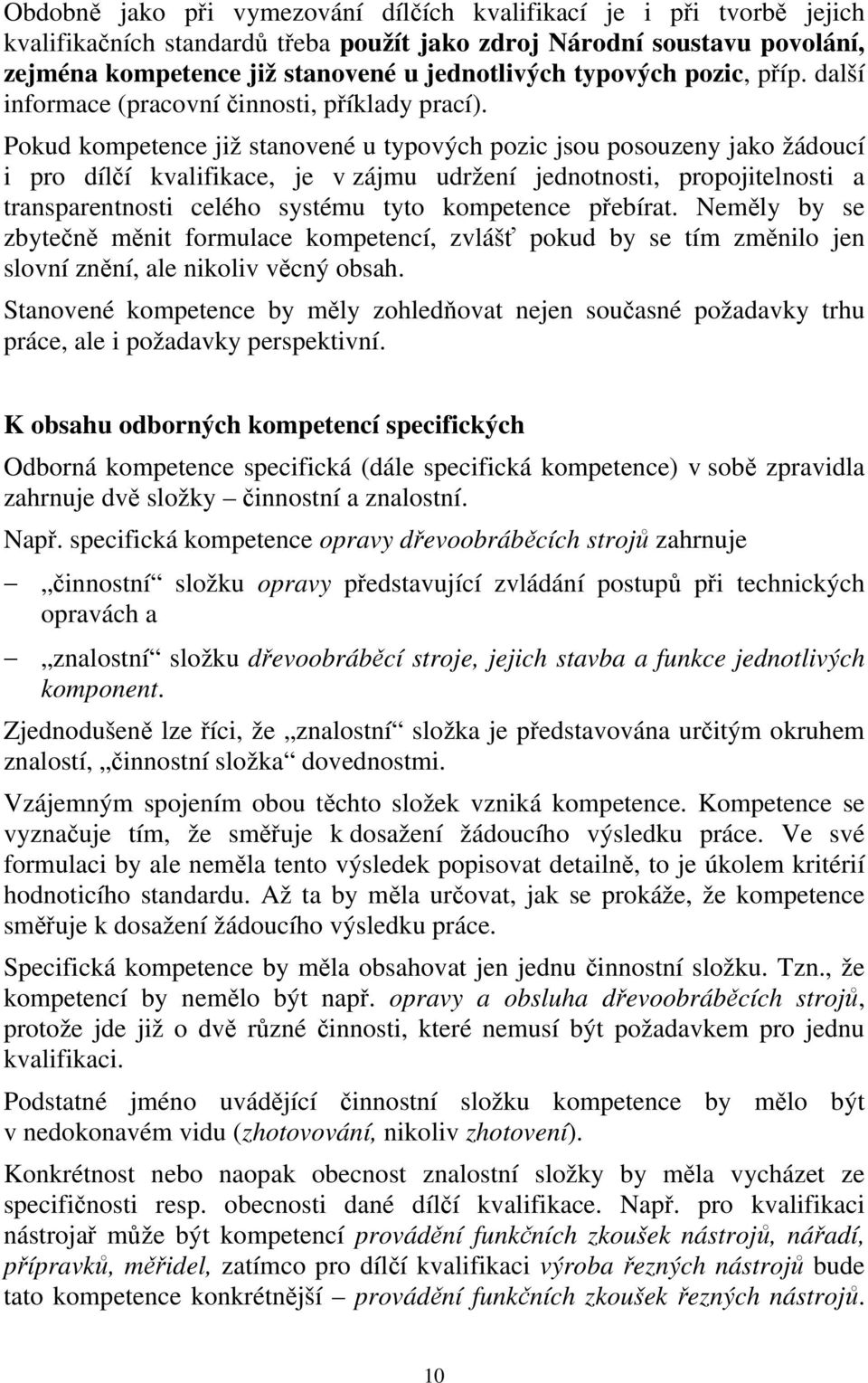 Pokud kompetence již stanovené u typových pozic jsou posouzeny jako žádoucí i pro dílčí kvalifikace, je v zájmu udržení jednotnosti, propojitelnosti a transparentnosti celého systému tyto kompetence