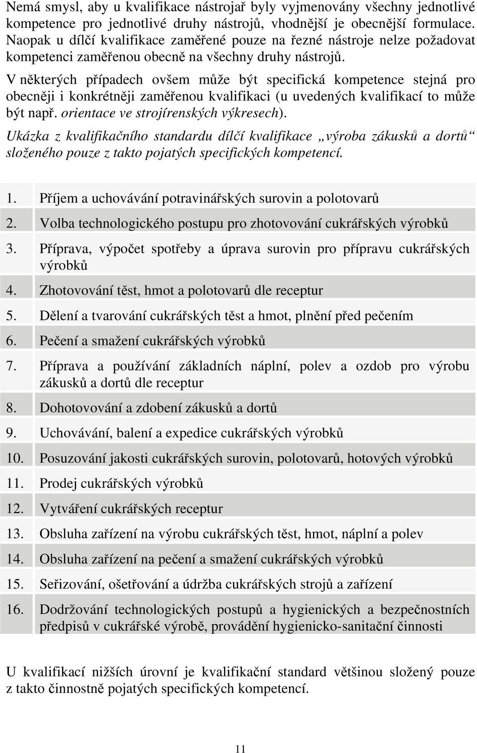 V některých případech ovšem může být specifická kompetence stejná pro obecněji i konkrétněji zaměřenou kvalifikaci (u uvedených kvalifikací to může být např. orientace ve strojírenských výkresech).