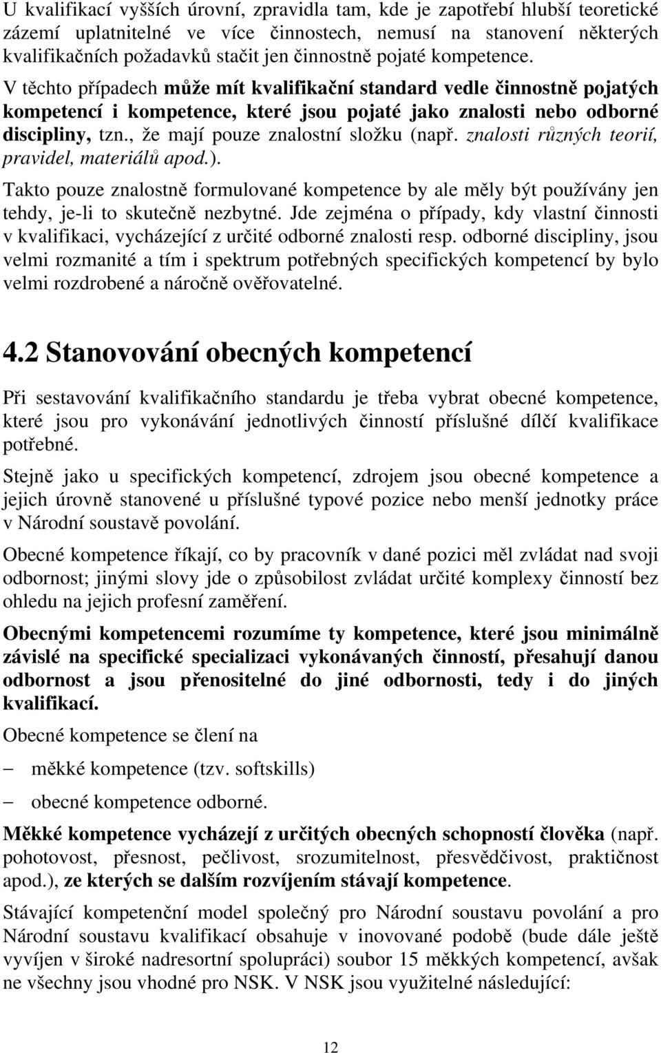 , že mají pouze znalostní složku (např. znalosti různých teorií, pravidel, materiálů apod.).