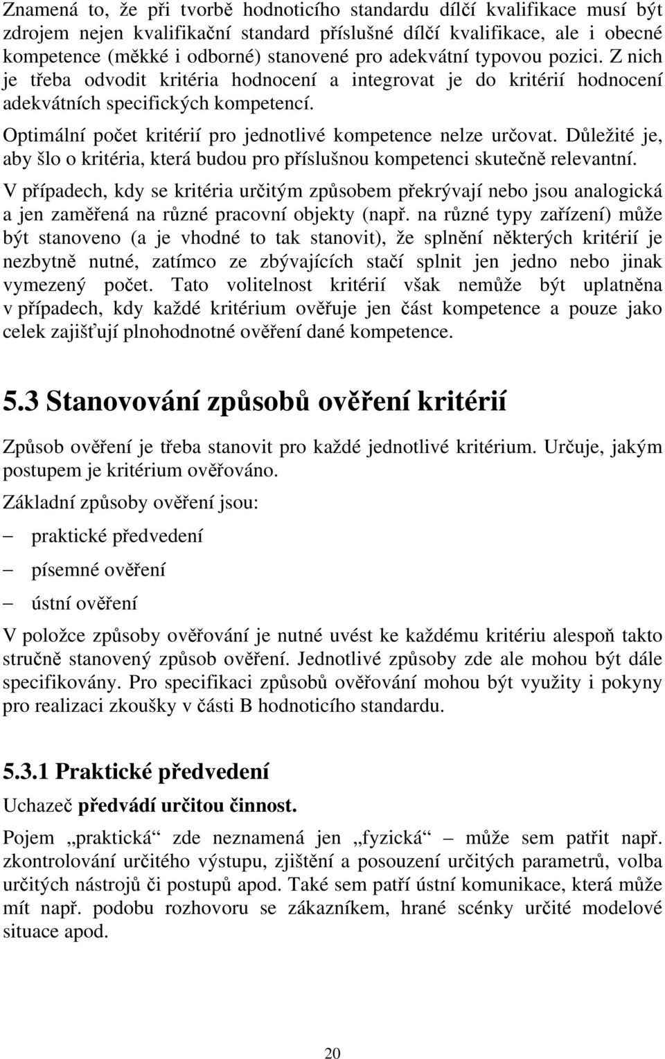 Optimální počet kritérií pro jednotlivé kompetence nelze určovat. Důležité je, aby šlo o kritéria, která budou pro příslušnou kompetenci skutečně relevantní.