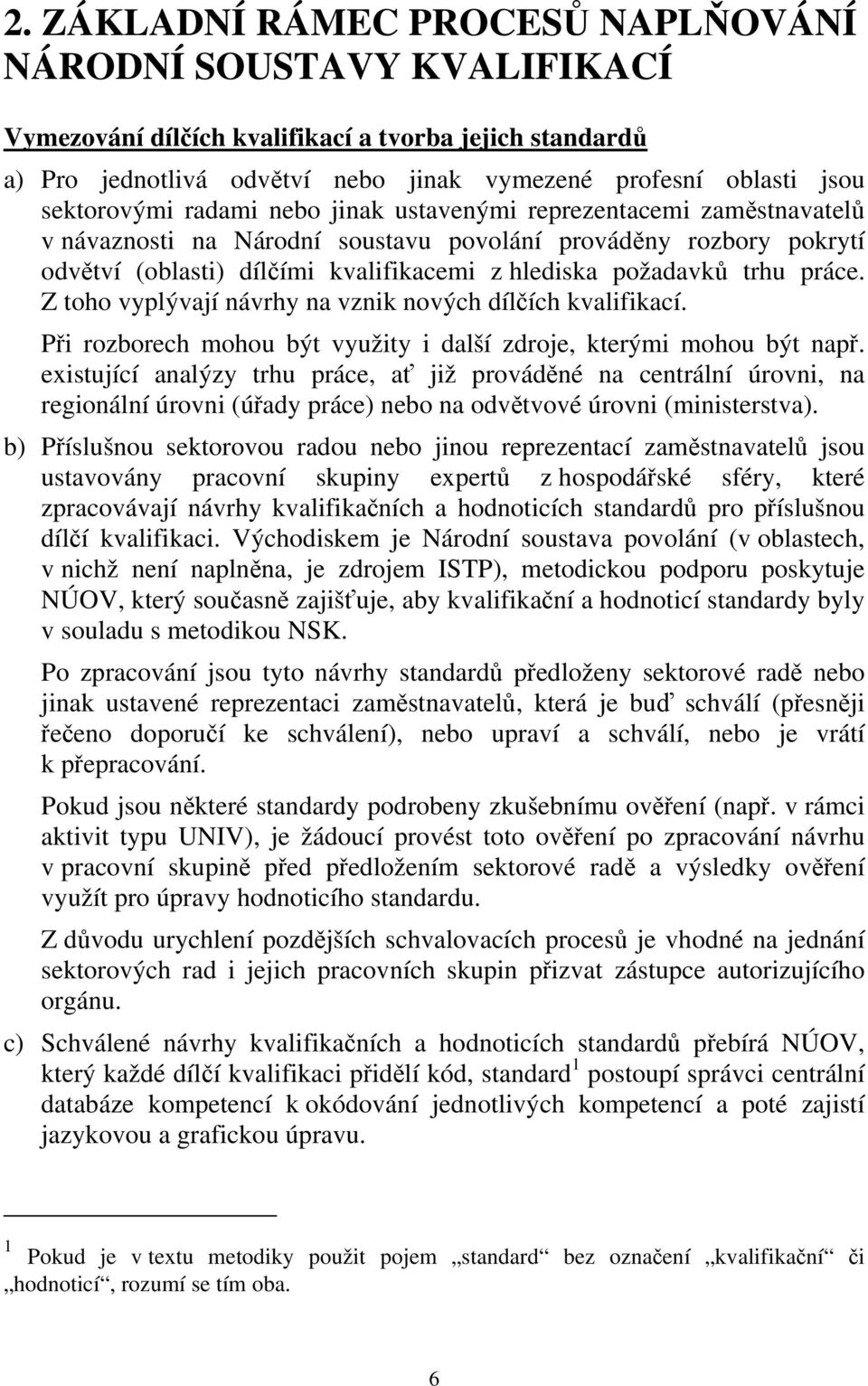 trhu práce. Z toho vyplývají návrhy na vznik nových dílčích kvalifikací. Při rozborech mohou být využity i další zdroje, kterými mohou být např.