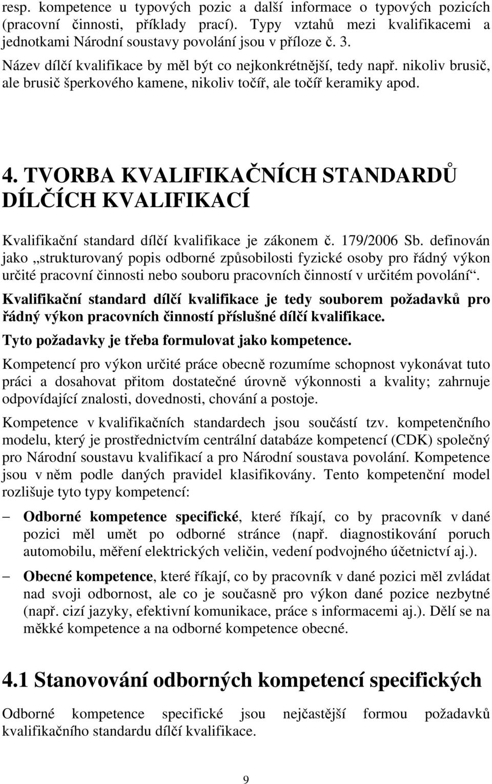 TVORBA KVALIFIKAČNÍCH STANDARDŮ DÍLČÍCH KVALIFIKACÍ Kvalifikační standard dílčí kvalifikace je zákonem č. 179/2006 Sb.