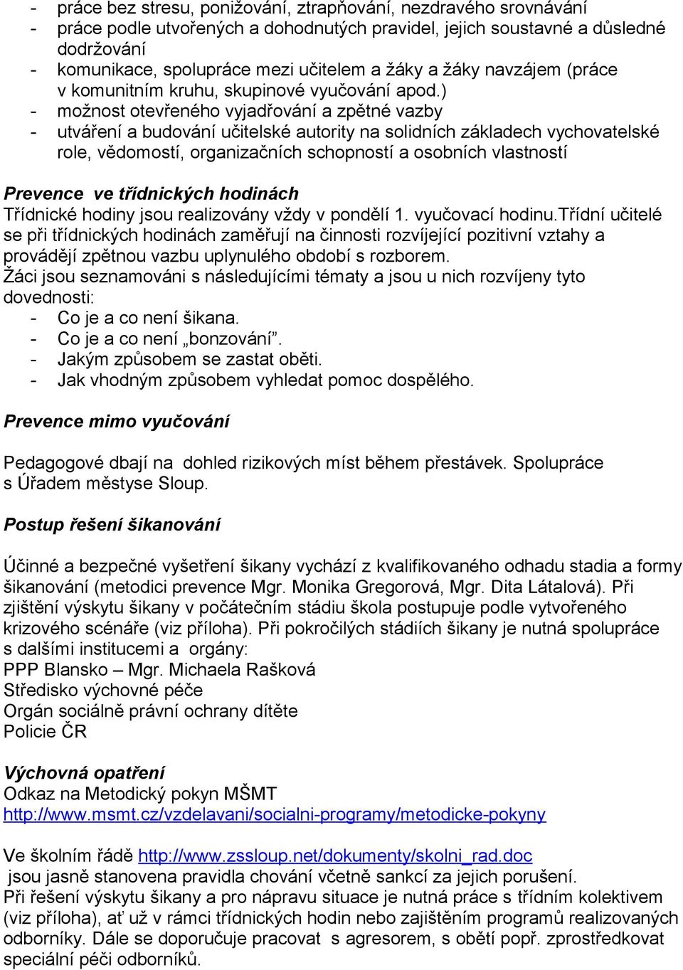 ) - možnost otevřeného vyjadřování a zpětné vazby - utváření a budování učitelské autority na solidních základech vychovatelské role, vědomostí, organizačních schopností a osobních vlastností