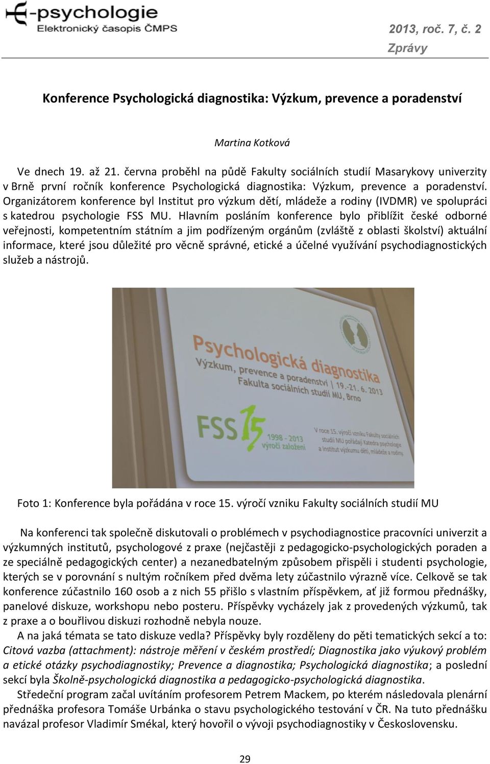 Organizátorem konference byl Institut pro výzkum dětí, mládeže a rodiny (IVDMR) ve spolupráci s katedrou psychologie FSS MU.