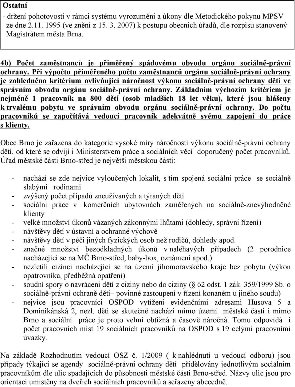 Při výpočtu přiměřeného počtu zaměstnanců orgánu sociálně-právní ochrany je zohledněno kritérium ovlivňující náročnost výkonu sociálně-právní ochrany dětí ve správním obvodu orgánu sociálně-právní