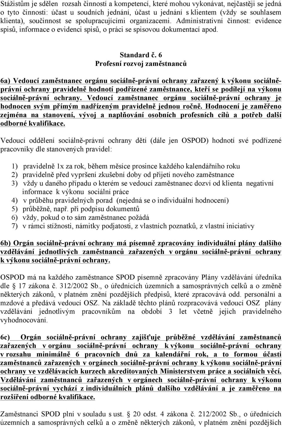 6 Profesní rozvoj zaměstnanců 6a) Vedoucí zaměstnanec orgánu sociálně-právní ochrany zařazený k výkonu sociálněprávní ochrany pravidelně hodnotí podřízené zaměstnance, kteří se podílejí na výkonu