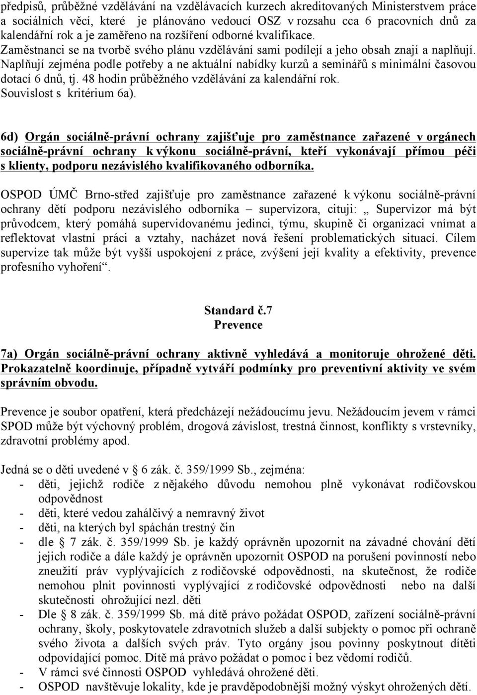 Naplňují zejména podle potřeby a ne aktuální nabídky kurzů a seminářů s minimální časovou dotací 6 dnů, tj. 48 hodin průběžného vzdělávání za kalendářní rok. Souvislost s kritérium 6a).