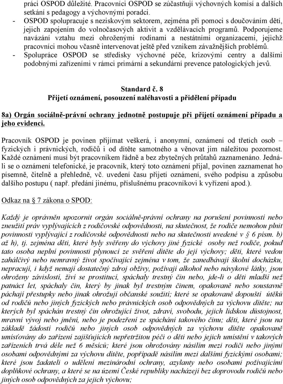 Podporujeme navázání vztahu mezi ohroženými rodinami a nestátními organizacemi, jejichž pracovníci mohou včasně intervenovat ještě před vznikem závažnějších problémů.