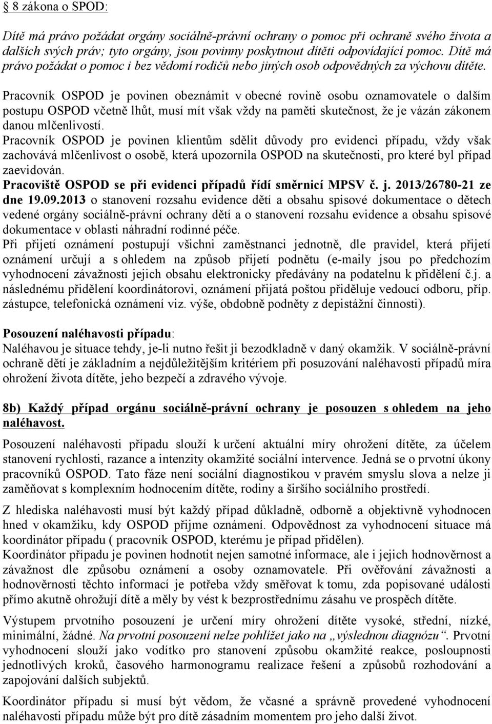 Pracovník OSPOD je povinen obeznámit v obecné rovině osobu oznamovatele o dalším postupu OSPOD včetně lhůt, musí mít však vždy na paměti skutečnost, že je vázán zákonem danou mlčenlivostí.