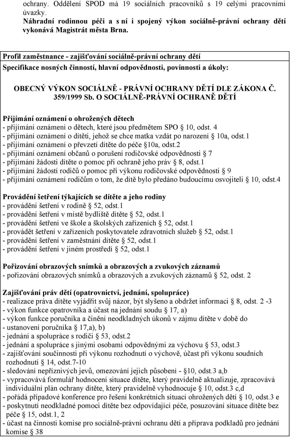 359/1999 Sb. O SOCIÁLNĚ-PRÁVNÍ OCHRANĚ DĚTÍ Přijímání oznámení o ohrožených dětech - přijímání oznámení o dětech, které jsou předmětem SPO 10, odst.