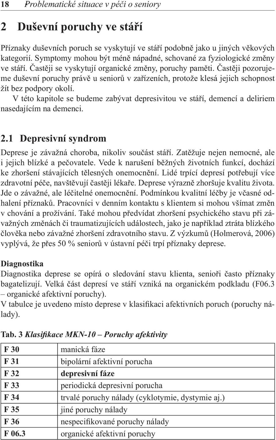 Častěji pozorujeme duševní poruchy právě u seniorů v zařízeních, protože klesá jejich schopnost žít bez podpory okolí.