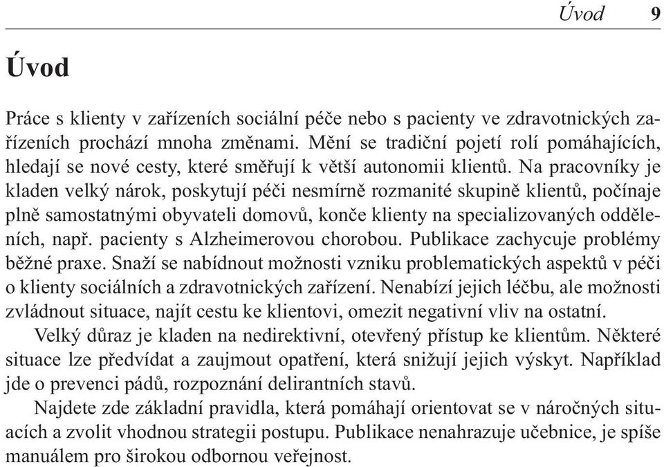 Na pracovníky je kladen velký nárok, poskytují péči nesmírně rozmanité skupině klientů, počínaje plně samostatnými obyvateli domovů, konče klienty na specializovaných odděleních, např.