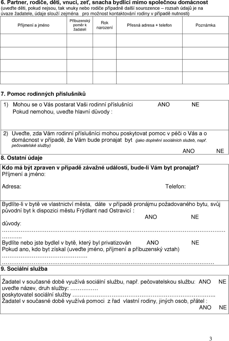 Pomoc rodinných příslušníků 1) Mohou se o Vás postarat Vaši rodinní příslušníci ANO Pokud nemohou, uveďte hlavní důvody : 2) Uveďte, zda Vám rodinní příslušníci mohou poskytovat pomoc v péči o Vás a