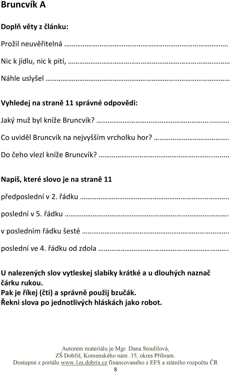 ... Co uviděl Bruncvík na nejvyšším vrcholku hor?... Do čeho vlezl kníže Bruncvík?