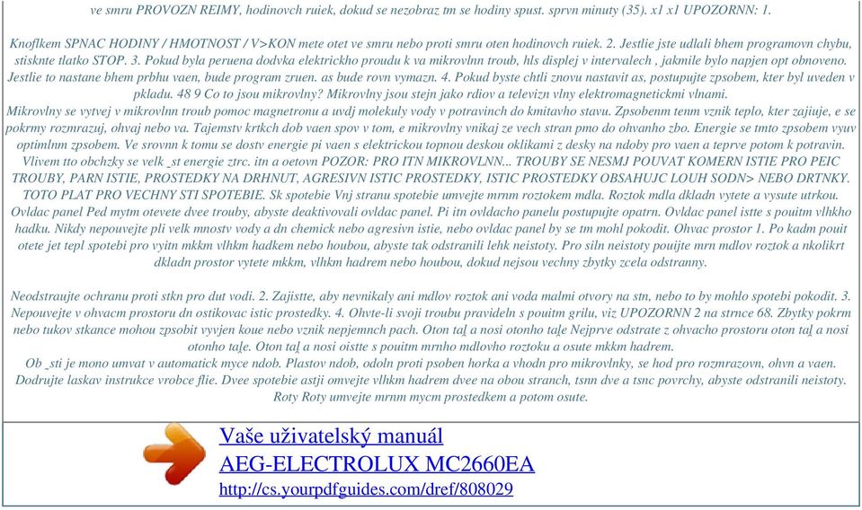 Pokud byla peruena dodvka elektrickho proudu k va mikrovlnn troub, hls displej v intervalech, jakmile bylo napjen opt obnoveno. Jestlie to nastane bhem prbhu vaen, bude program zruen.