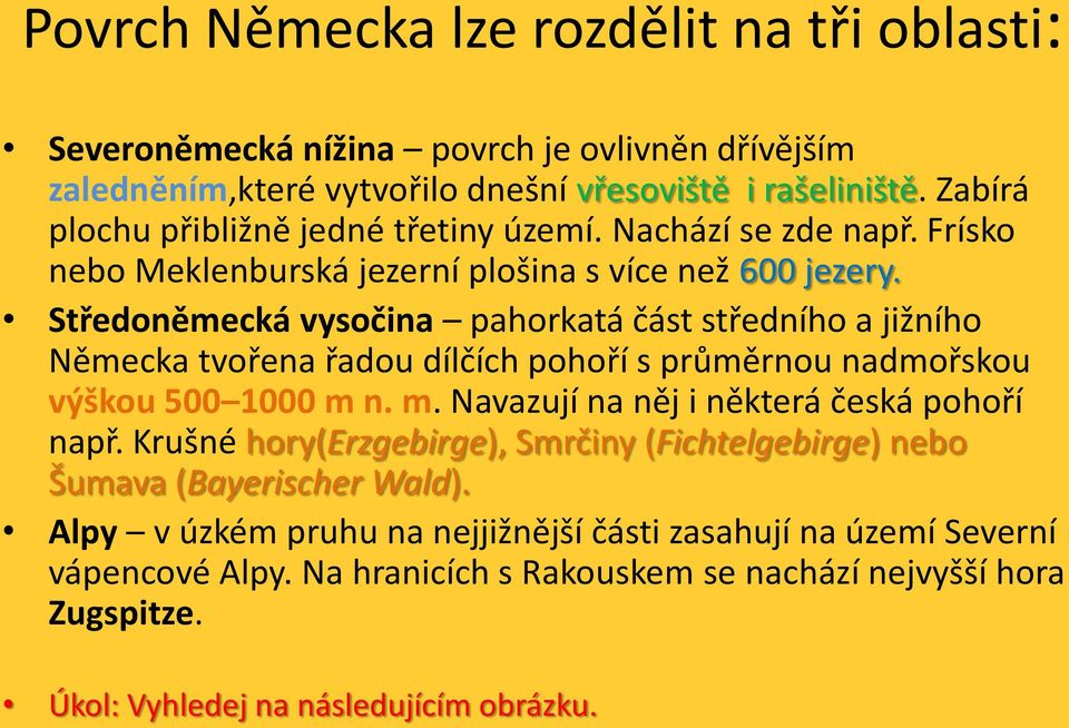 Středoněmecká vysočina pahorkatá část středního a jižního Německa tvořena řadou dílčích pohoří s průměrnou nadmořskou výškou 500 1000 m n. m. Navazují na něj i některá česká pohoří např.