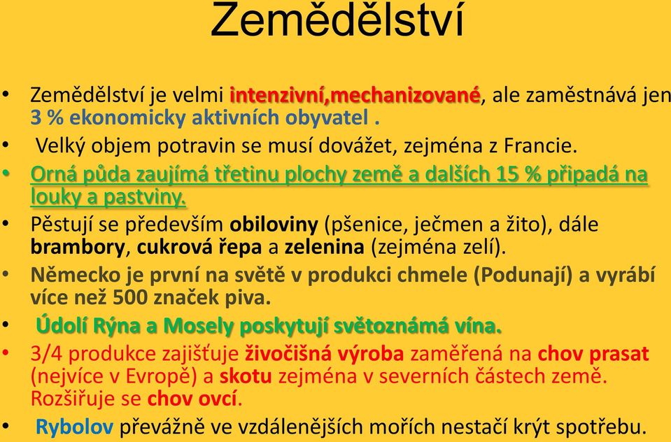 Pěstují se především obiloviny (pšenice, ječmen a žito), dále brambory, cukrová řepa a zelenina (zejména zelí).