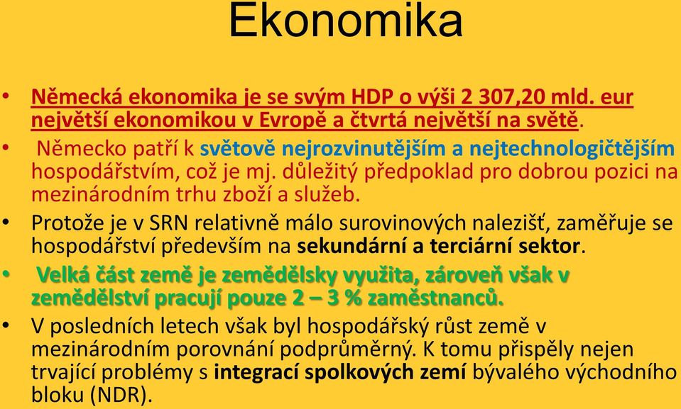 Protože je v SRN relativně málo surovinových nalezišť, zaměřuje se hospodářství především na sekundární a terciární sektor.