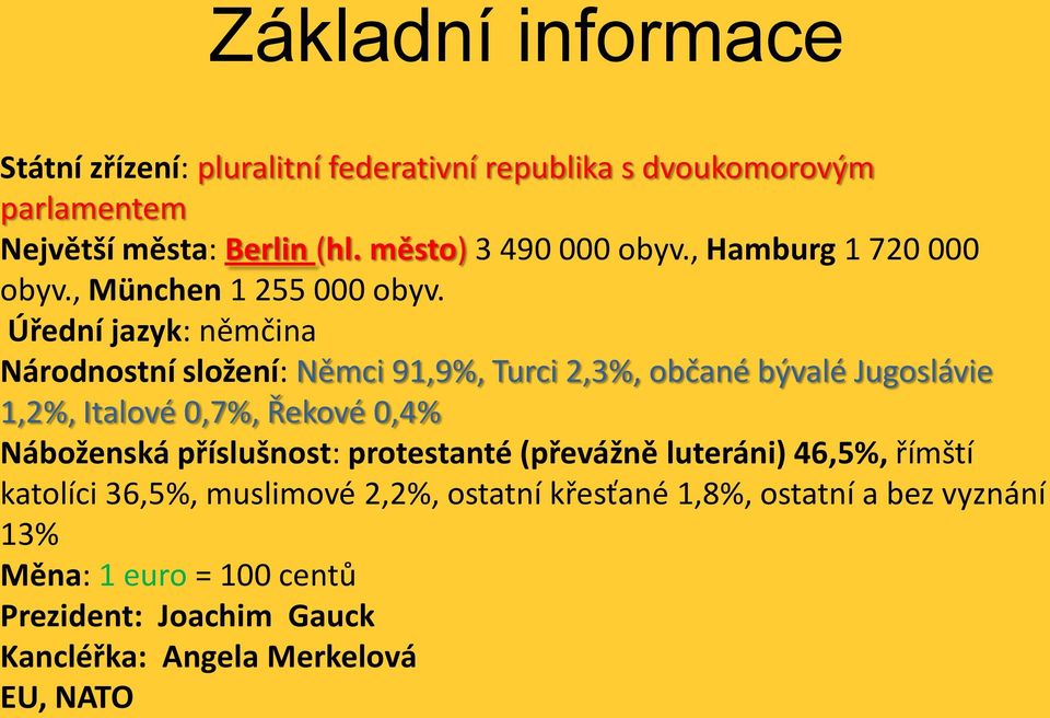 Úřední jazyk: němčina Národnostní složení: Němci 91,9%, Turci 2,3%, občané bývalé Jugoslávie 1,2%, Italové 0,7%, Řekové 0,4% Náboženská