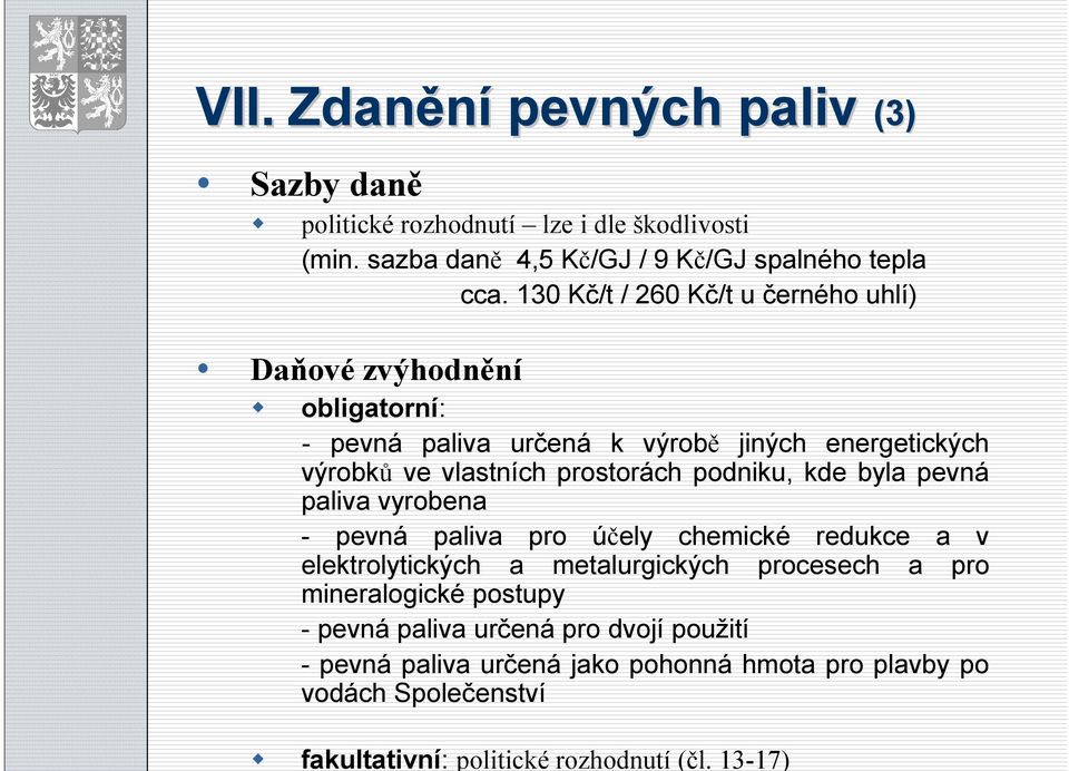 130 Kč/t / 260 Kč/t u černého uhlí) Daňové zvýhodnění obligatorní: - pevná paliva určená k výrobě jiných energetických výrobků ve vlastních prostorách