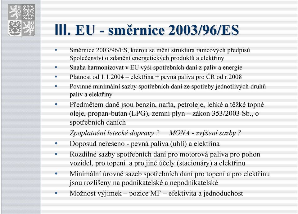 2008 Povinné minimální sazby spotřebních daní ze spotřeby jednotlivých druhů paliv a elektřiny Předmětem daně jsou benzín, nafta, petroleje, lehké a těžké topné oleje, propan-butan (LPG), zemní plyn