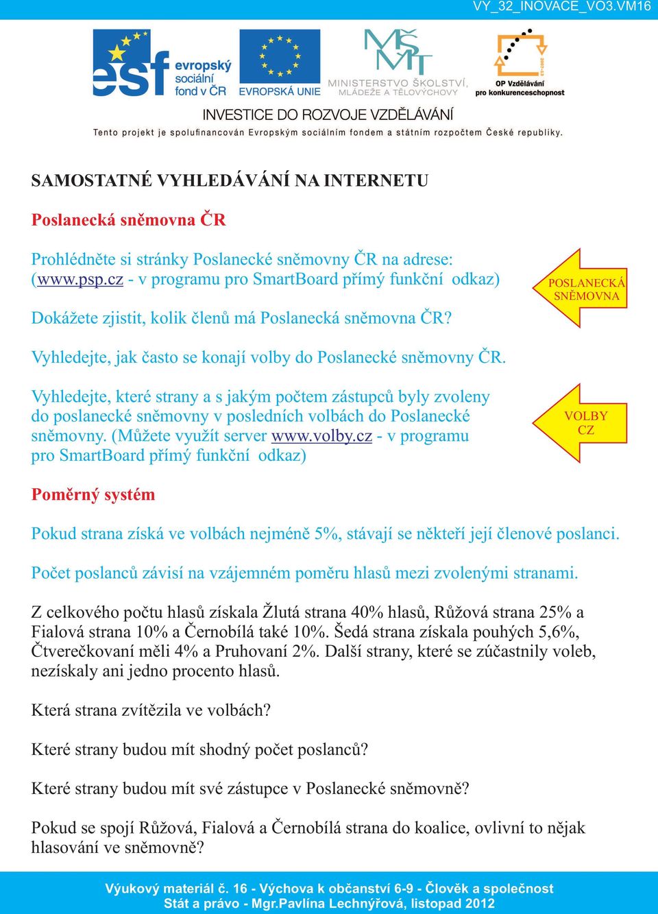 Vyhledejte, které strany a s jakým počtem zástupců byly zvoleny do poslanecké sněmovny v posledních volbách do Poslanecké sněmovny. (Můžete využít server www.volby.