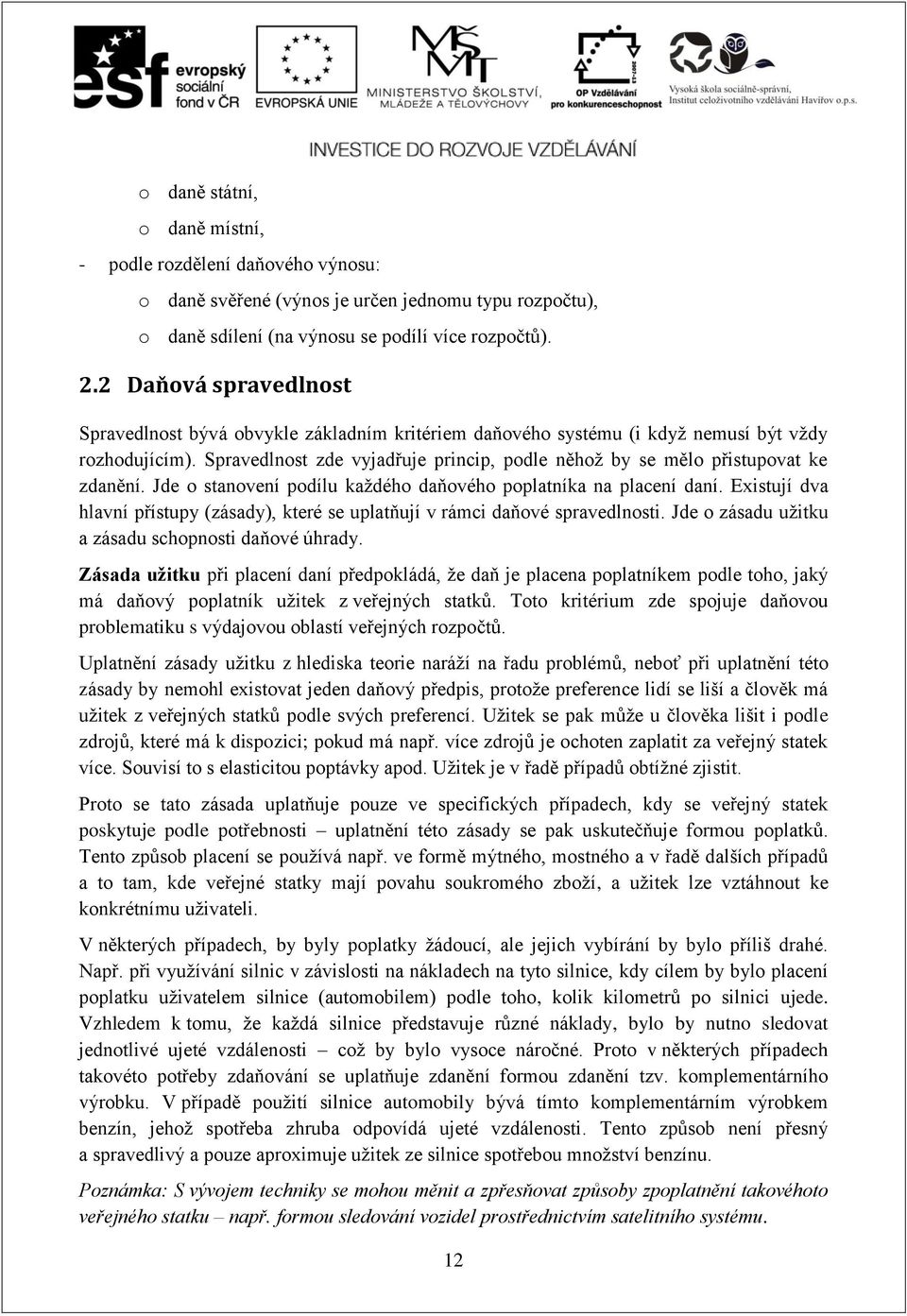 Spravedlnost zde vyjadřuje princip, podle něhož by se mělo přistupovat ke zdanění. Jde o stanovení podílu každého daňového poplatníka na placení daní.