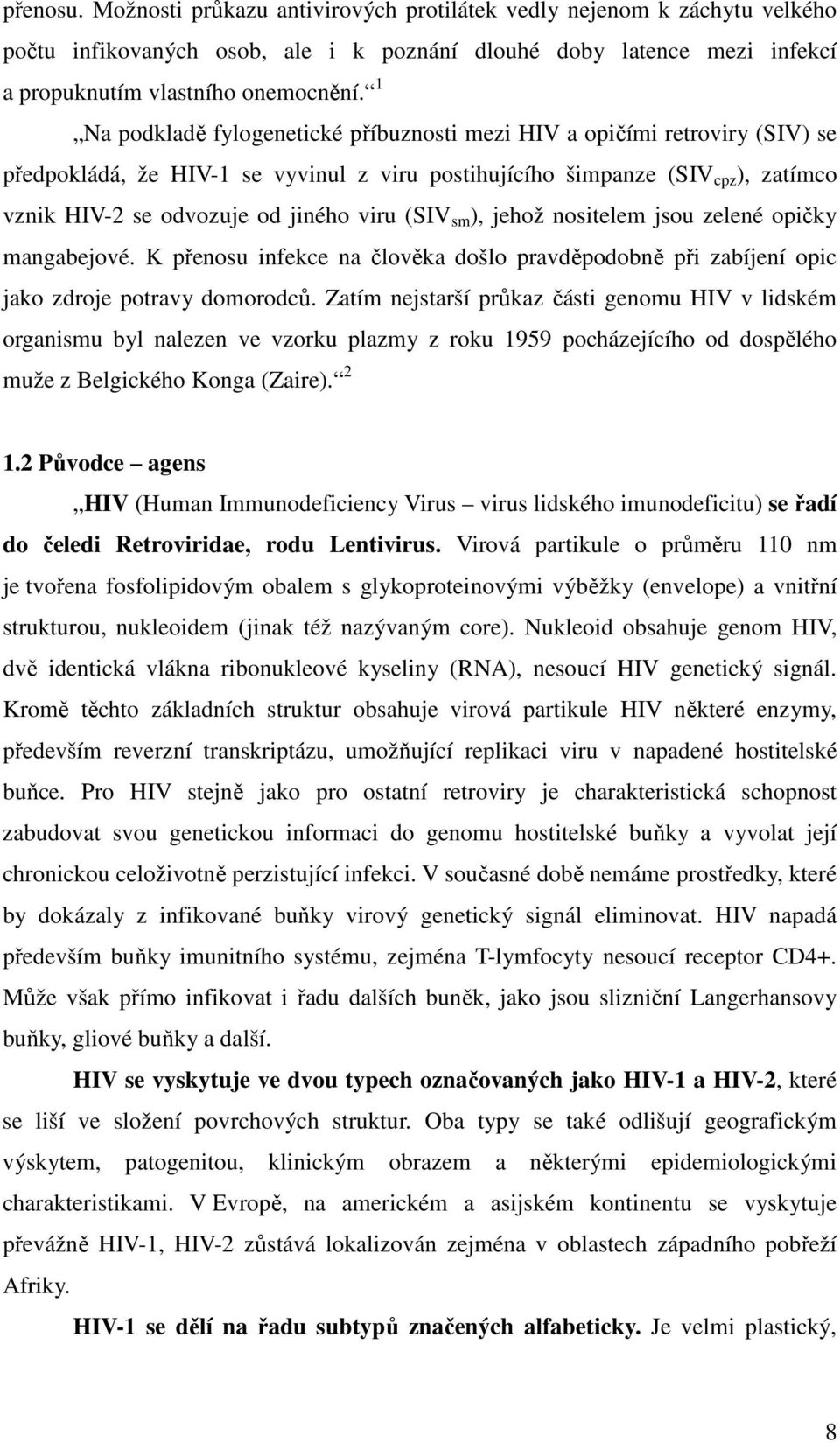 (SIV sm ), jehož nositelem jsou zelené opičky mangabejové. K přenosu infekce na člověka došlo pravděpodobně při zabíjení opic jako zdroje potravy domorodců.