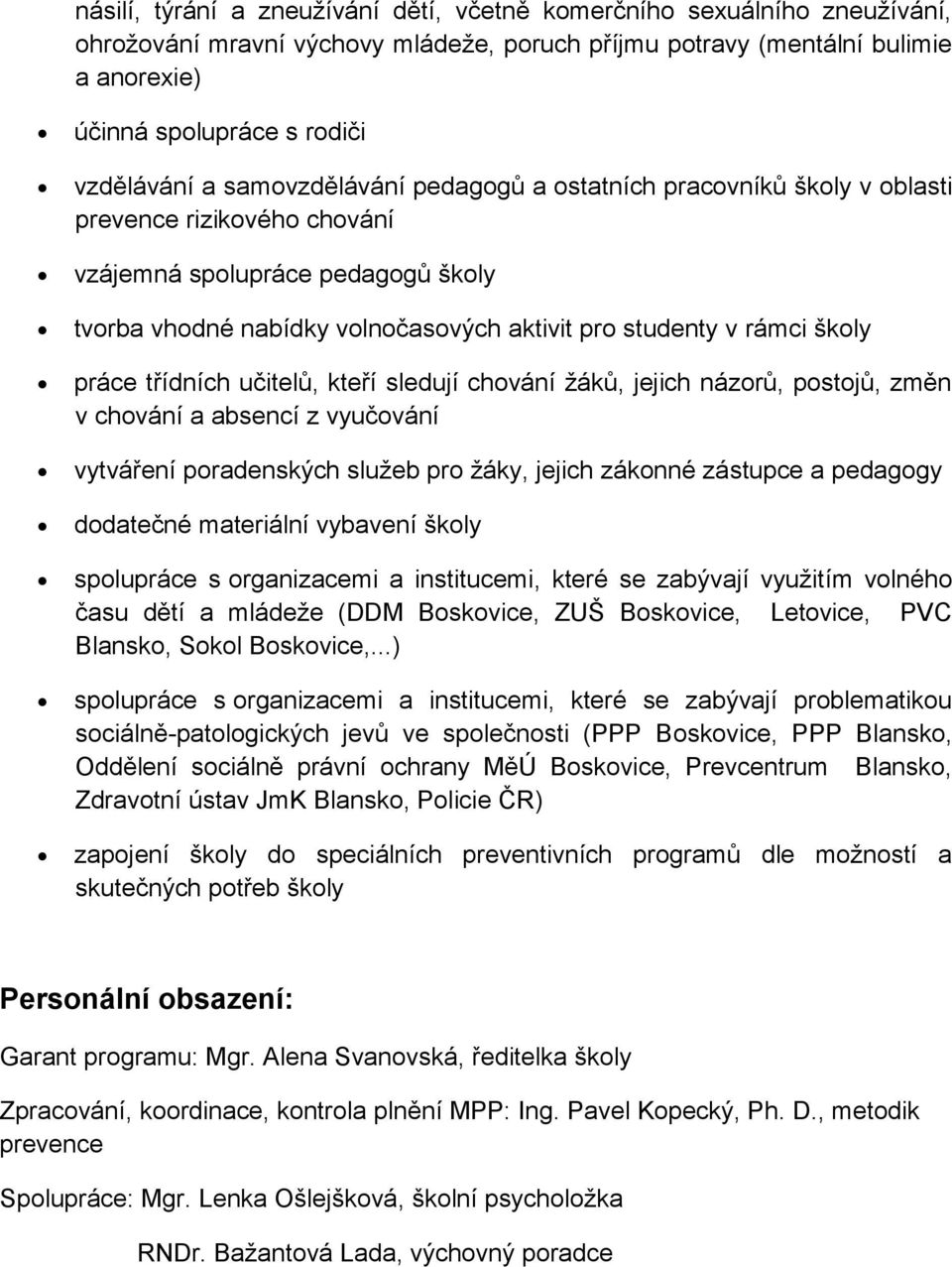 práce třídních učitelů, kteří sledují chování žáků, jejich názorů, postojů, změn v chování a absencí z vyučování vytváření poradenských služeb pro žáky, jejich zákonné zástupce a pedagogy dodatečné