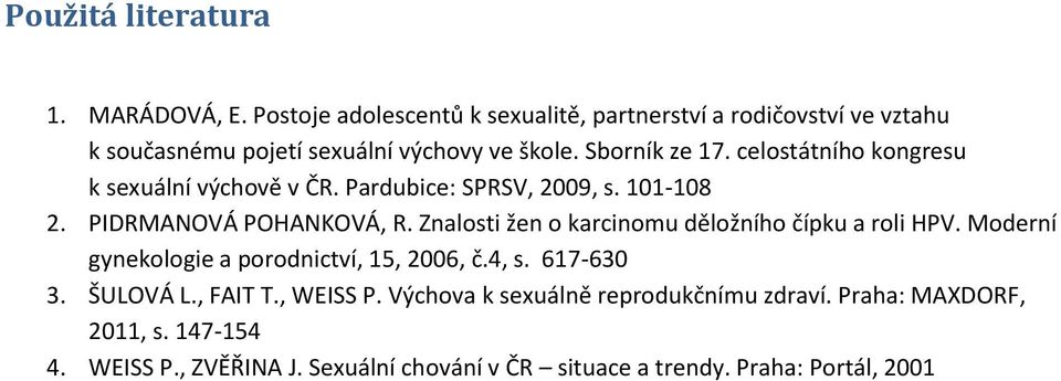 celostátního kongresu k sexuální výchově v ČR. Pardubice: SPRSV, 2009, s. 101-108 2. PIDRMANOVÁ POHANKOVÁ, R.