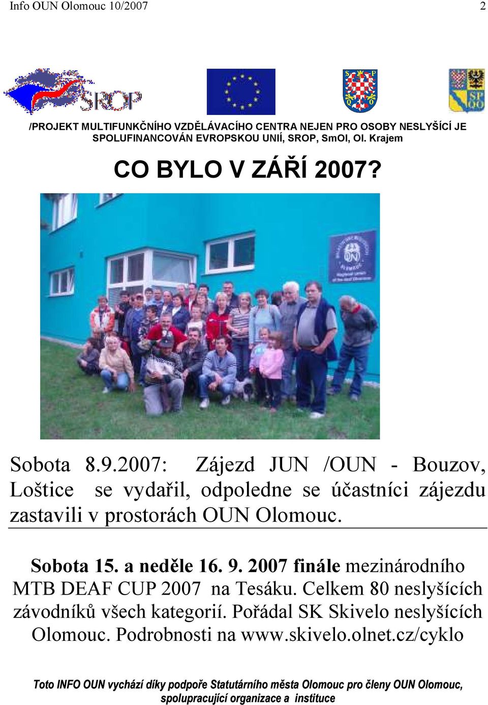 2007: Zájezd JUN /OUN - Bouzov, Loštice se vydařil, odpoledne se účastníci zájezdu zastavili v prostorách OUN Olomouc. Sobota 15.