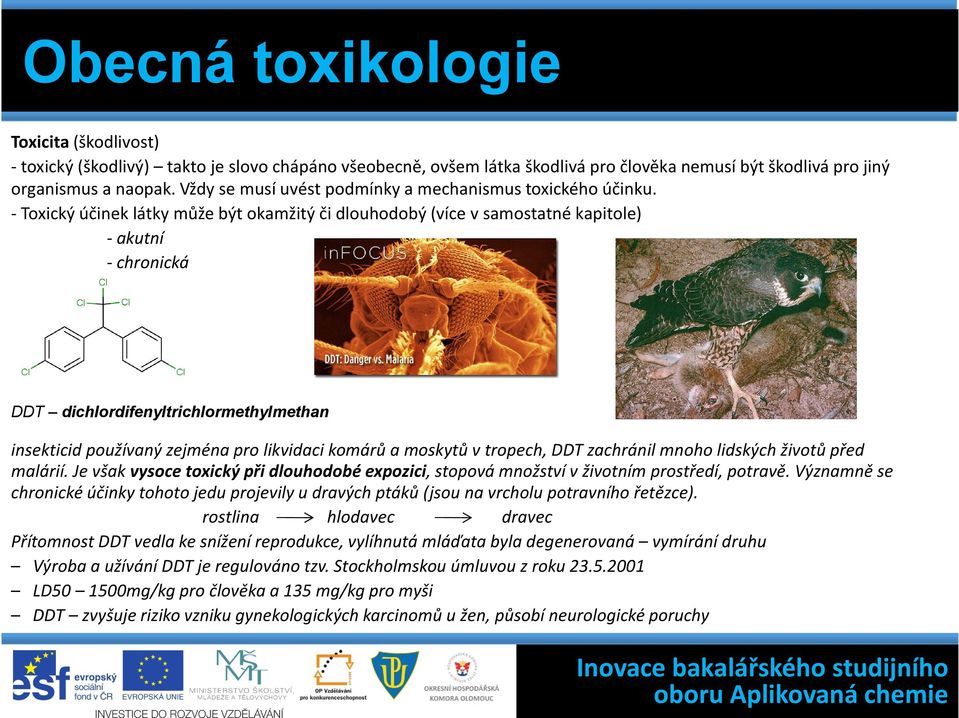 - Toxický účinek látky může být okamžitý či dlouhodobý (více v samostatné kapitole) - akutní - chronická DDT dichlordifenyltrichlormethylmethan insekticid používaný zejména pro likvidaci komárů a