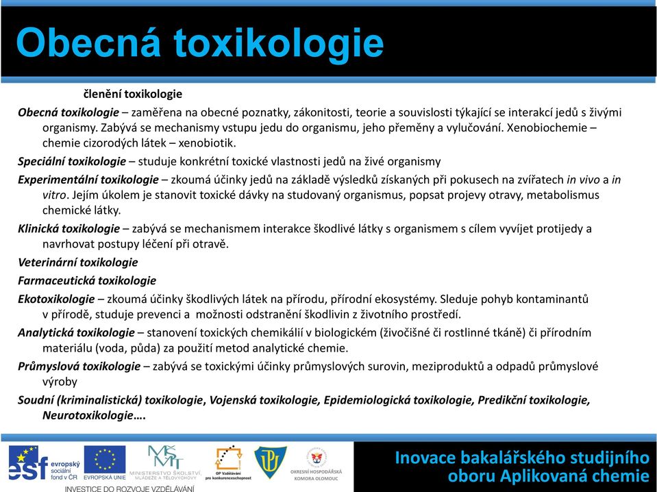 Speciální toxikologie studuje konkrétní toxické vlastnosti jedů na živé organismy Experimentální toxikologie zkoumá účinky jedů na základě výsledků získaných při pokusech na zvířatech in vivo a in