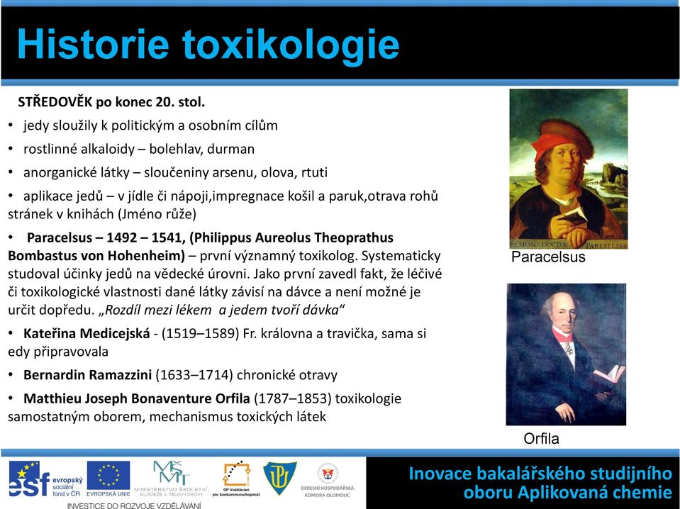 stránek v knihách (Jméno růže) Paracelsus 1492 1541, (Philippus Aureolus Theoprathus Bombastus von Hohenheim) první významný toxikolog. Systematicky studoval účinky jedů na vědecké úrovni.