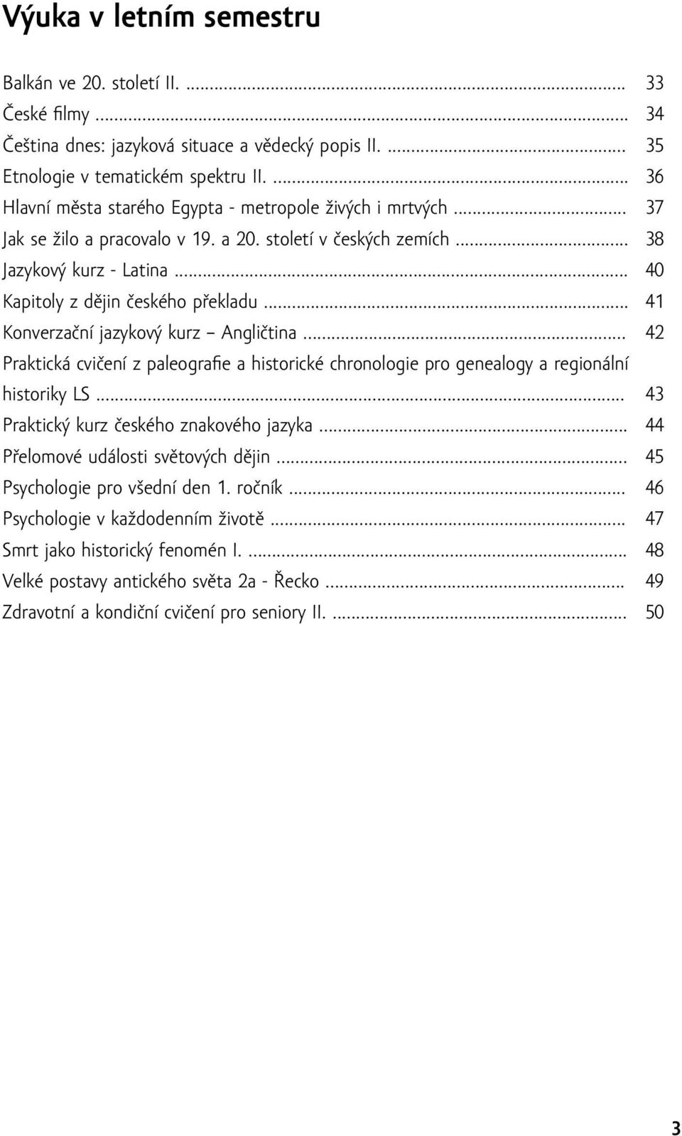 .. 41 Konverzační jazykový kurz Angličtina... 42 Praktická cvičení z paleografie a historické chronologie pro genealogy a regionální historiky LS... 43 Praktický kurz českého znakového jazyka.