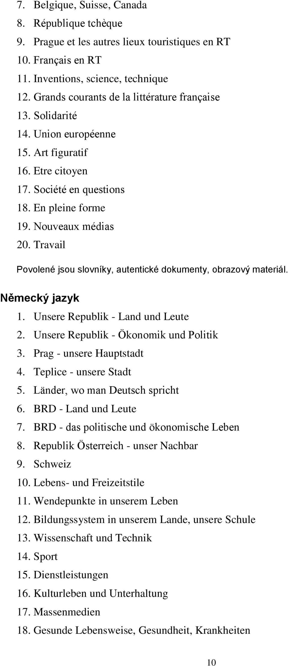 Travail Povolené jsou slovníky, autentické dokumenty, obrazový materiál. Německý jazyk 1. Unsere Republik - Land und Leute 2. Unsere Republik - Ökonomik und Politik 3. Prag - unsere Hauptstadt 4.