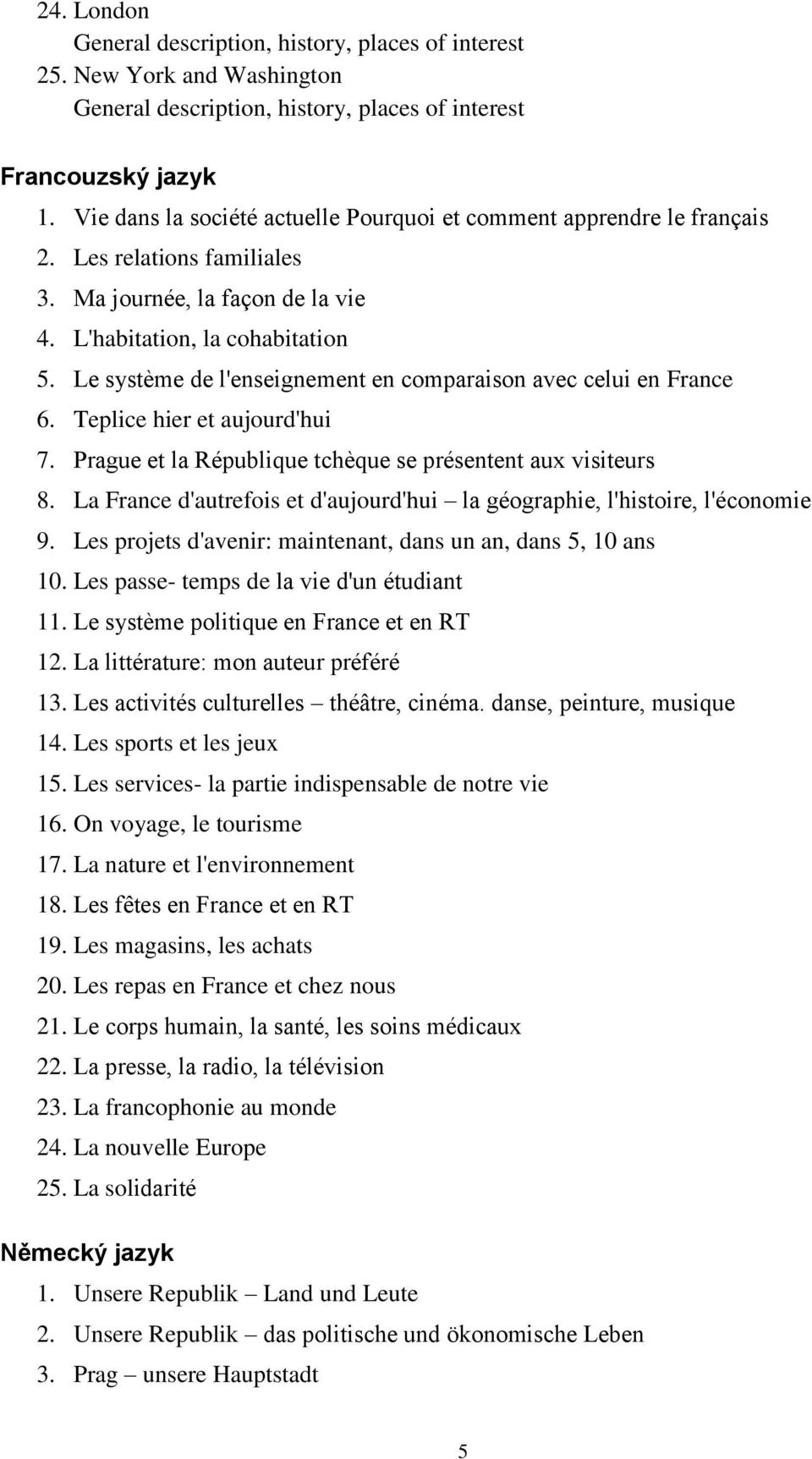 Le système de l'enseignement en comparaison avec celui en France 6. Teplice hier et aujourd'hui 7. Prague et la République tchèque se présentent aux visiteurs 8.