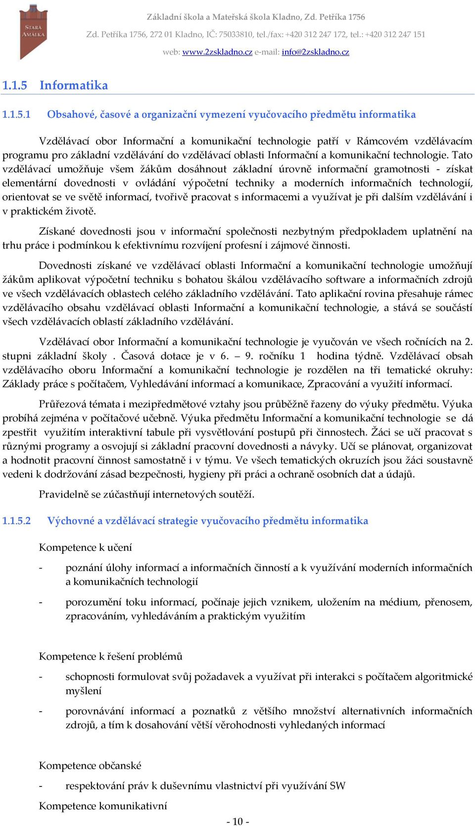 1 Obsahové, časové a organizační vymezení vyučovacího předmětu informatika Vzdělávací obor Informační a komunikační technologie patří v Rámcovém vzdělávacím programu pro základní vzdělávání do