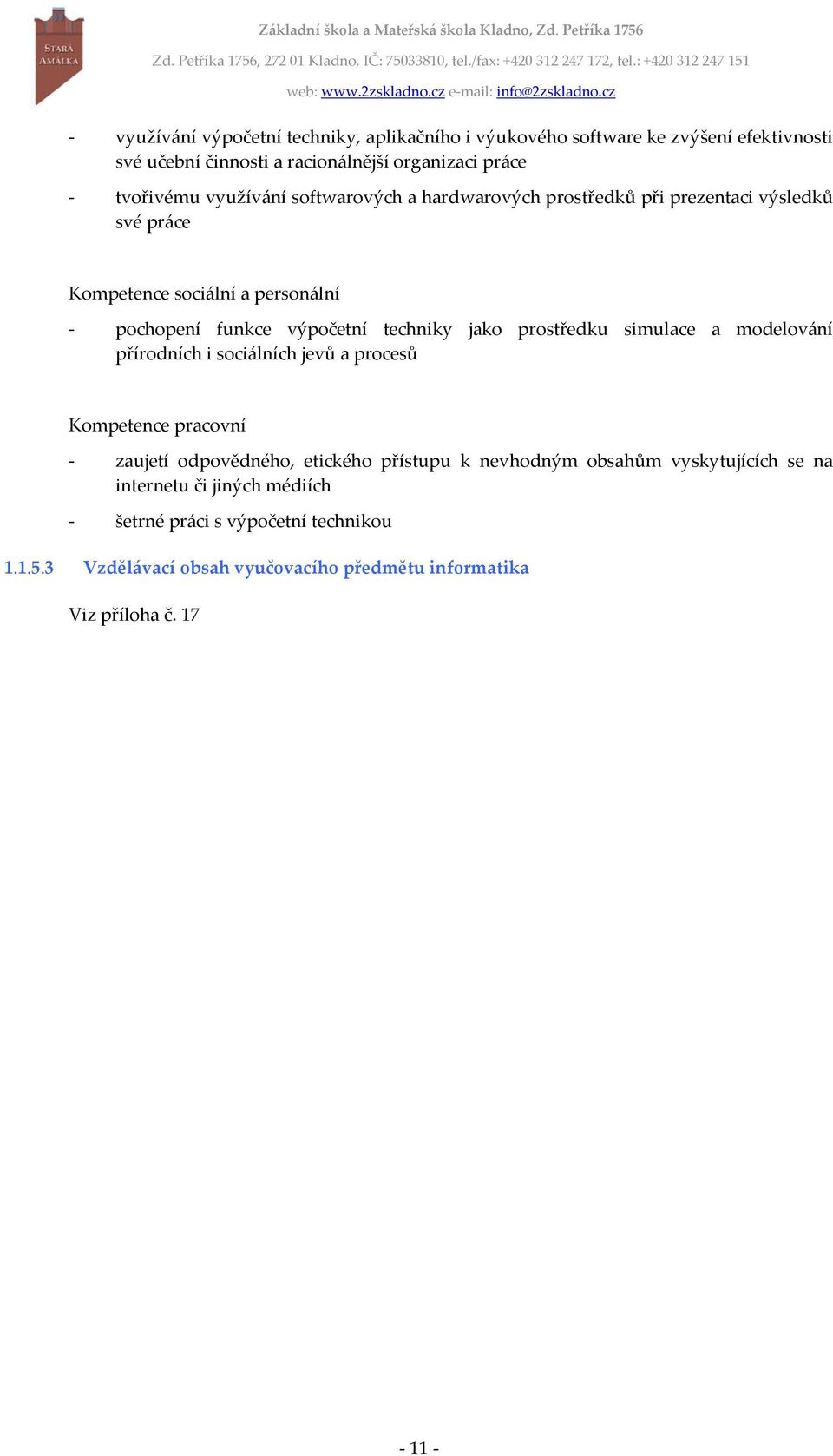 jako prostředku simulace a modelování přírodních i sociálních jevů a procesů Kompetence pracovní - zaujetí odpovědného, etického přístupu k nevhodným obsahům