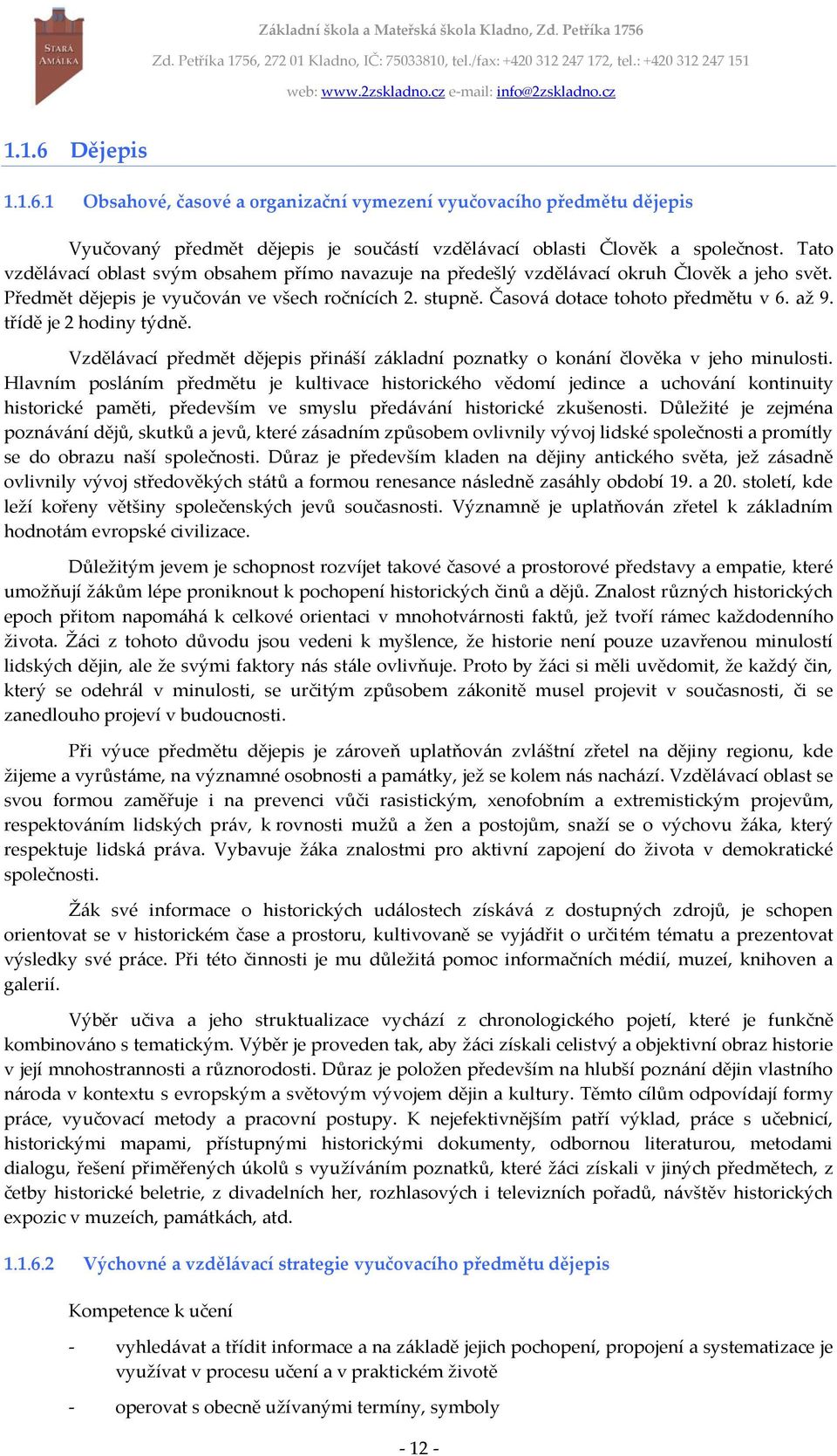 třídě je 2 hodiny týdně. Vzdělávací předmět dějepis přináší základní poznatky o konání člověka v jeho minulosti.