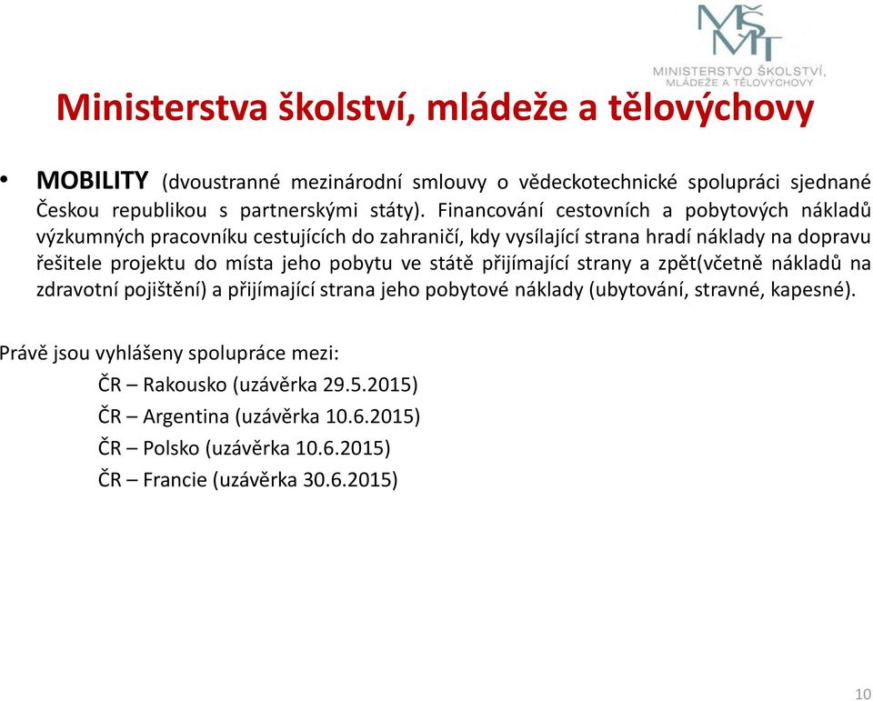 jeho pobytu ve státě přijímající strany a zpět(včetně nákladů na zdravotní pojištění) a přijímající strana jeho pobytové náklady (ubytování, stravné, kapesné).