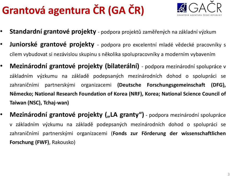 mezinárodních dohod o spolupráci se zahraničními partnerskými organizacemi (Deutsche Forschungsgemeinschaft (DFG), Německo; National Research Foundation of Korea (NRF), Korea; National Science
