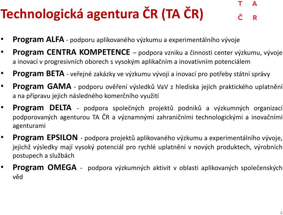 hlediska jejich praktického uplatnění a na přípravu jejich následného komerčního využití Program DELTA - podpora společných projektů podniků a výzkumných organizací podporovaných agenturou TA ČR a