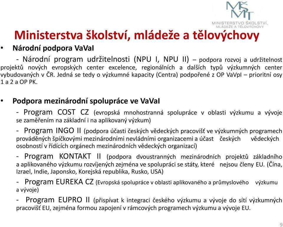 Podpora mezinárodní spolupráce ve VaVaI - Program COST CZ (evropská mnohostranná spolupráce v oblasti výzkumu a vývoje se zaměřením na základní i na aplikovaný výzkum) - Program INGO II (podpora