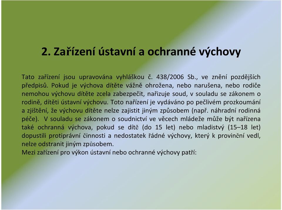 Toto nařízení je vydáváno po pečlivém prozkoumání a zjištění, že výchovu dítěte nelze zajistit jiným způsobem (např. náhradní rodinná péče).