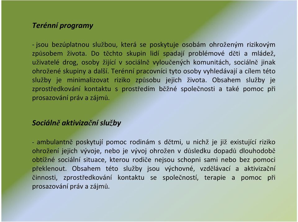 Terénní pracovníci tyto osoby vyhledávají a cílem této služby je minimalizovat riziko způsobu jejich života.